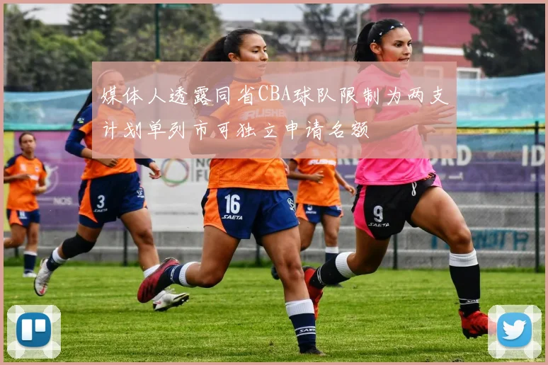 媒体人透露同省CBA球队限制为两支计划单列市可独立申请名额